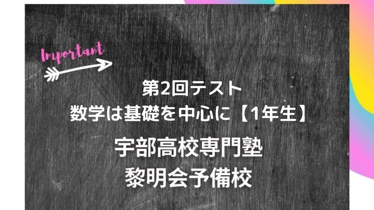 第2回テスト 数学は基礎を中心に 1年生 宇部高校生専門塾 国公立大学難関私立大学受験 黎明会予備校